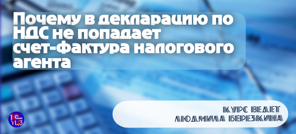 Почему в декларацию по НДС не попадает счет-фактура налогового агента